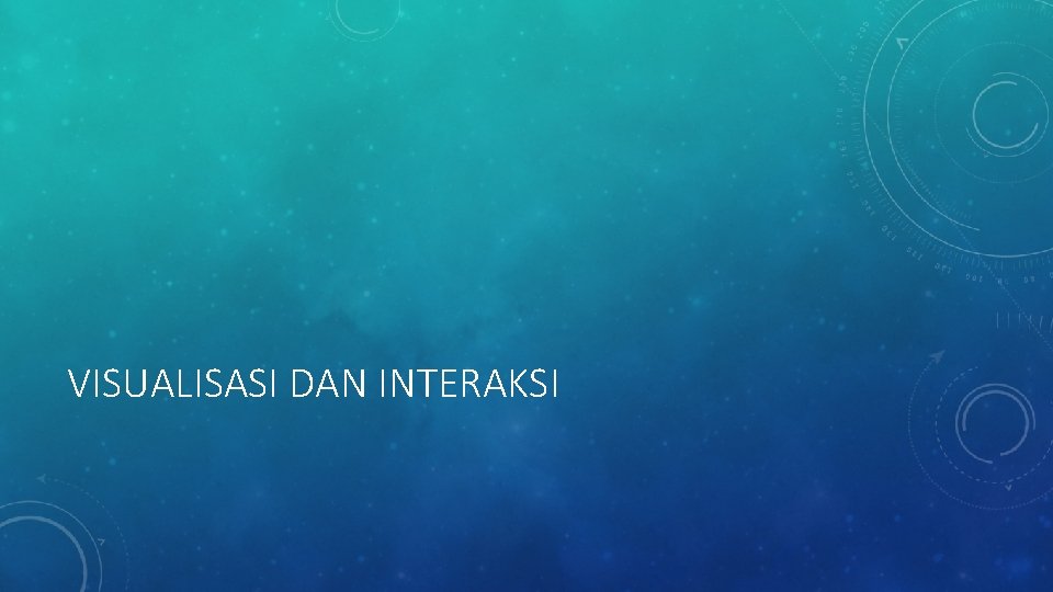 VISUALISASI DAN INTERAKSI VISUALISASI DAN INTERAKSI