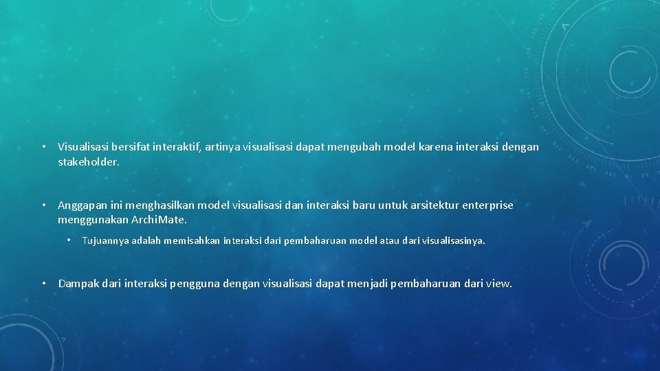 • Visualisasi bersifat interaktif, artinya visualisasi dapat mengubah model karena interaksi dengan stakeholder. • Visualisasi bersifat interaktif, artinya visualisasi dapat mengubah model karena interaksi dengan stakeholder.