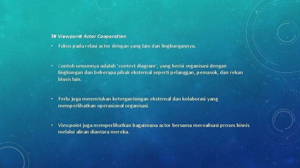 3# Viewpoint Actor Cooperation • Fokus pada relasi actor dengan yang lain dan lingkungannya. 3# Viewpoint Actor Cooperation • Fokus pada relasi actor dengan yang lain dan lingkungannya.