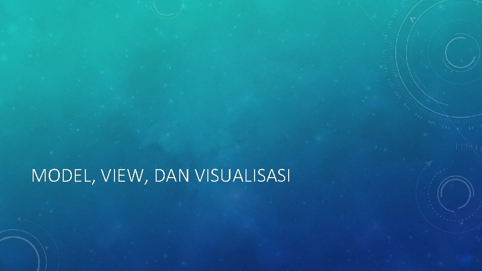 MODEL, VIEW, DAN VISUALISASI MODEL, VIEW, DAN VISUALISASI