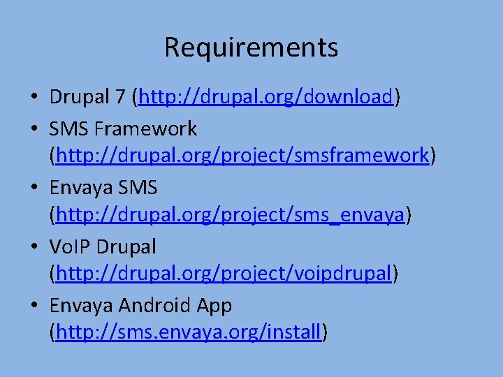 Requirements • Drupal 7 (http: //drupal. org/download) • SMS Framework (http: //drupal. org/project/smsframework) •