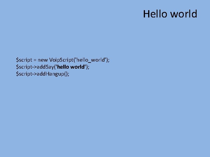 Hello world $script = new Voip. Script('hello_world'); $script->add. Say('hello world'); $script->add. Hangup(); 