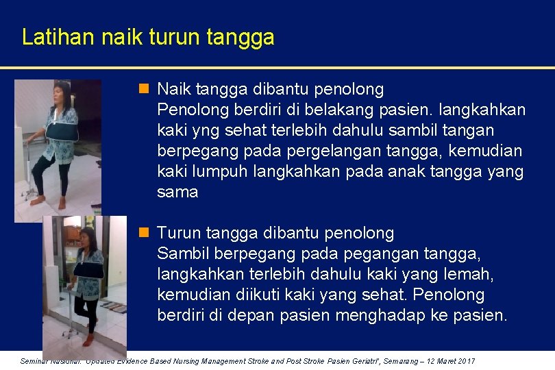 Latihan naik turun tangga n Naik tangga dibantu penolong Penolong berdiri di belakang pasien.