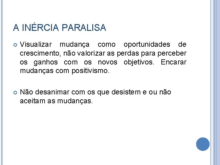 A INÉRCIA PARALISA Visualizar mudança como oportunidades de crescimento, não valorizar as perdas para