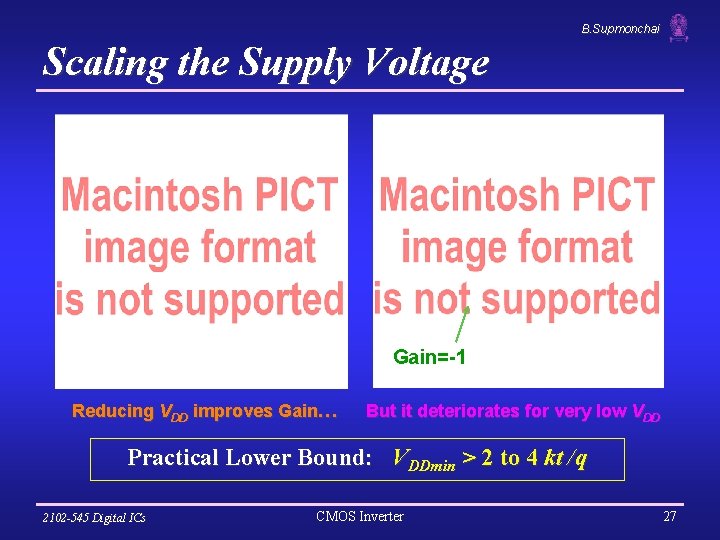B. Supmonchai Scaling the Supply Voltage Gain=-1 Reducing VDD improves Gain… But it deteriorates