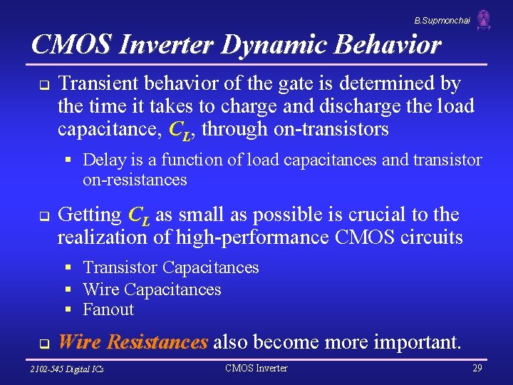 B. Supmonchai CMOS Inverter Dynamic Behavior q Transient behavior of the gate is determined