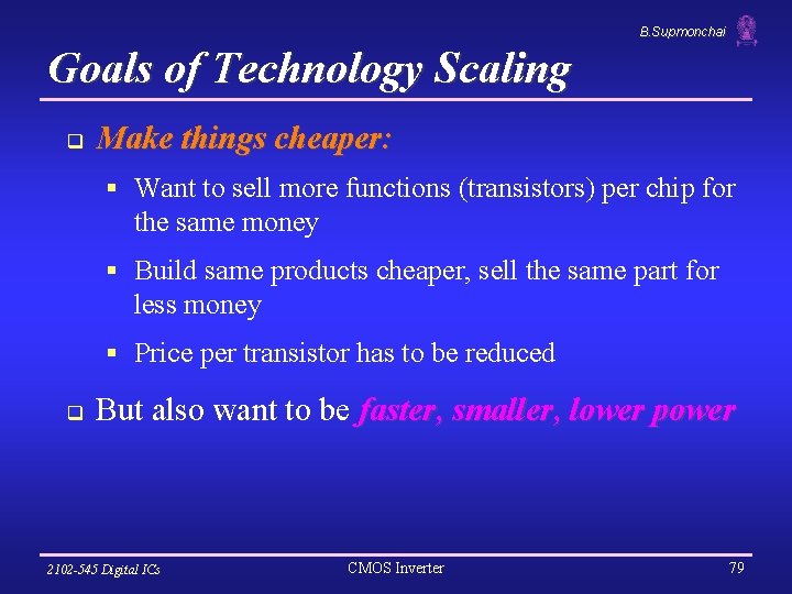 B. Supmonchai Goals of Technology Scaling q Make things cheaper: § Want to sell