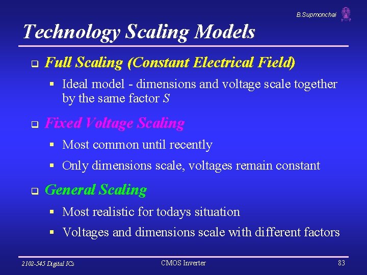 B. Supmonchai Technology Scaling Models q Full Scaling (Constant Electrical Field) § Ideal model