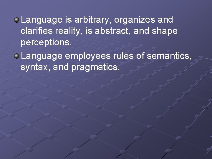 Language is arbitrary, organizes and clarifies reality, is abstract, and shape perceptions. Language employees