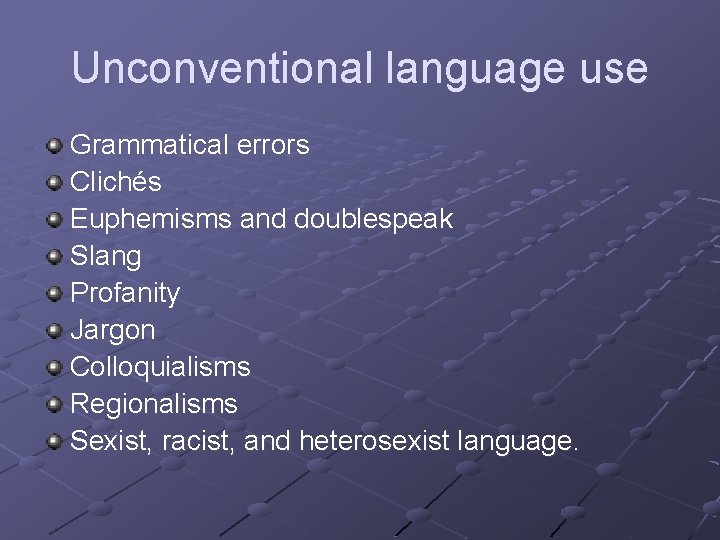 Unconventional language use Grammatical errors Clichés Euphemisms and doublespeak Slang Profanity Jargon Colloquialisms Regionalisms