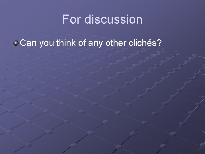 For discussion Can you think of any other clichés? 