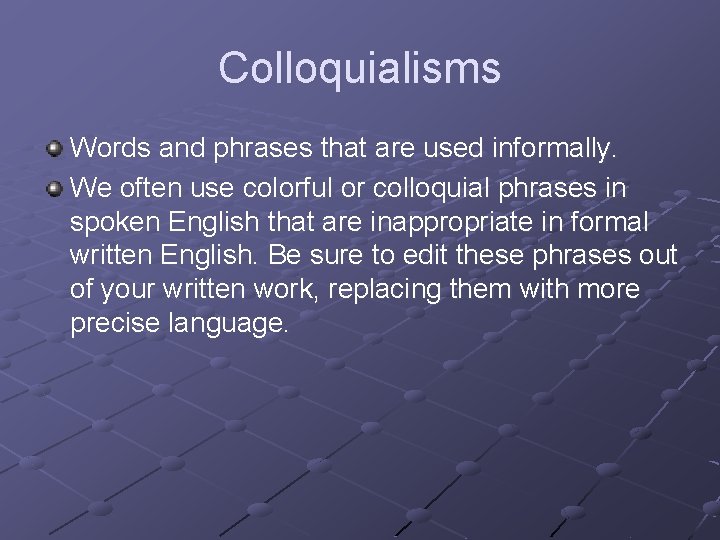 Colloquialisms Words and phrases that are used informally. We often use colorful or colloquial