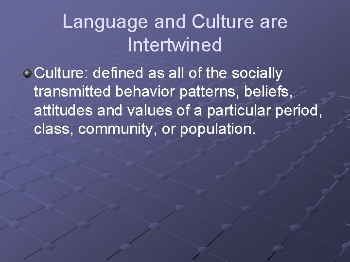 Language and Culture are Intertwined Culture: defined as all of the socially transmitted behavior