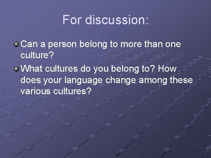 For discussion: Can a person belong to more than one culture? What cultures do