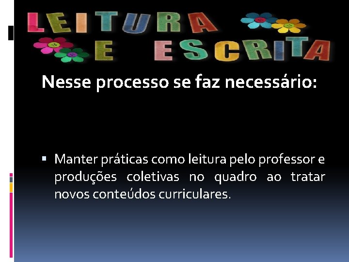 Nesse processo se faz necessário: Manter práticas como leitura pelo professor e produções coletivas