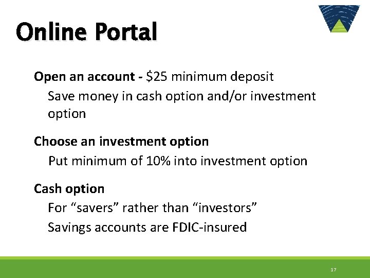 Online Portal Open an account - $25 minimum deposit Save money in cash option