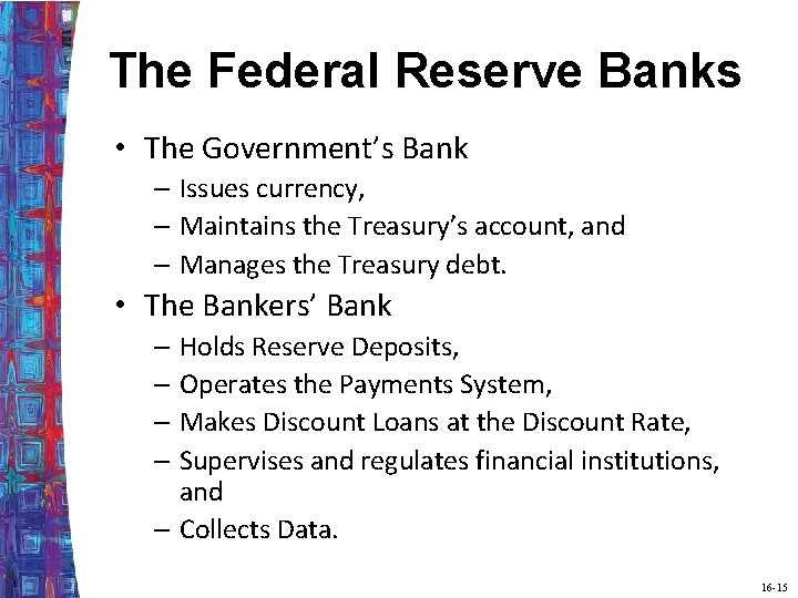 The Federal Reserve Banks • The Government’s Bank – Issues currency, – Maintains the