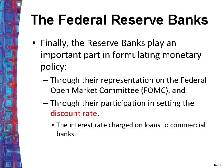 The Federal Reserve Banks • Finally, the Reserve Banks play an important part in