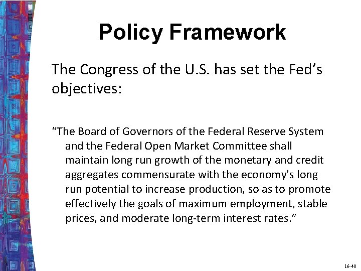 Policy Framework The Congress of the U. S. has set the Fed’s objectives: “The
