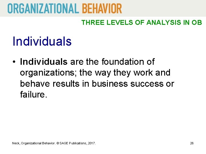 THREE LEVELS OF ANALYSIS IN OB Individuals • Individuals are the foundation of organizations;