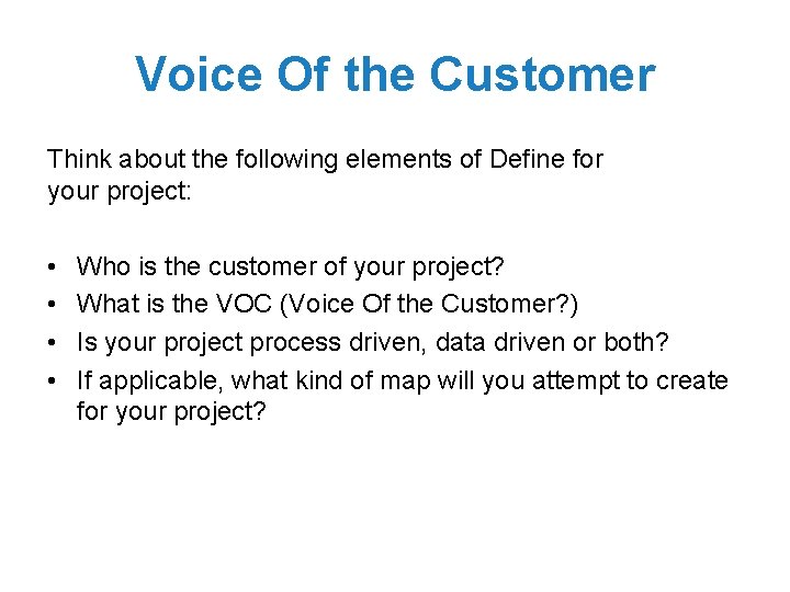 Voice Of the Customer Think about the following elements of Define for your project:
