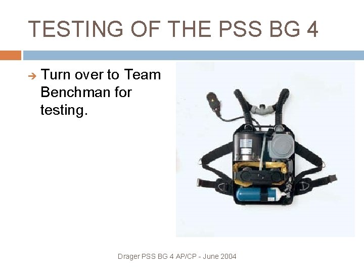 TESTING OF THE PSS BG 4 Turn over to Team Benchman for testing. Drager