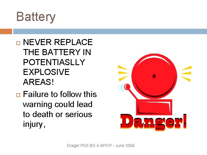 Battery NEVER REPLACE THE BATTERY IN POTENTIASLLY EXPLOSIVE AREAS! Failure to follow this warning