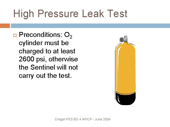 High Pressure Leak Test Preconditions: O 2 cylinder must be charged to at least