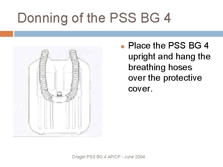 Donning of the PSS BG 4 Place the PSS BG 4 upright and hang