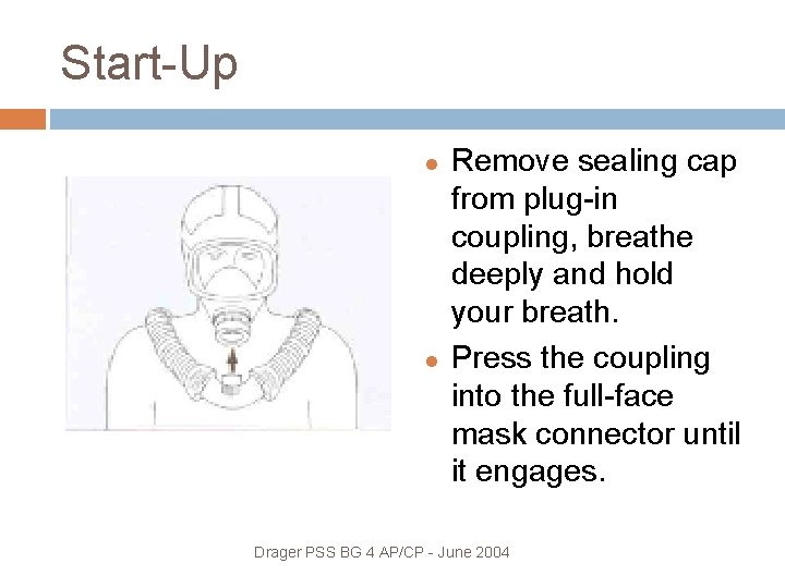 Start-Up Remove sealing cap from plug-in coupling, breathe deeply and hold your breath. Press