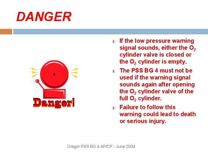 DANGER If the low pressure warning signal sounds, either the O 2 cylinder valve