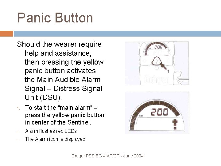 Panic Button Should the wearer require help and assistance, then pressing the yellow panic