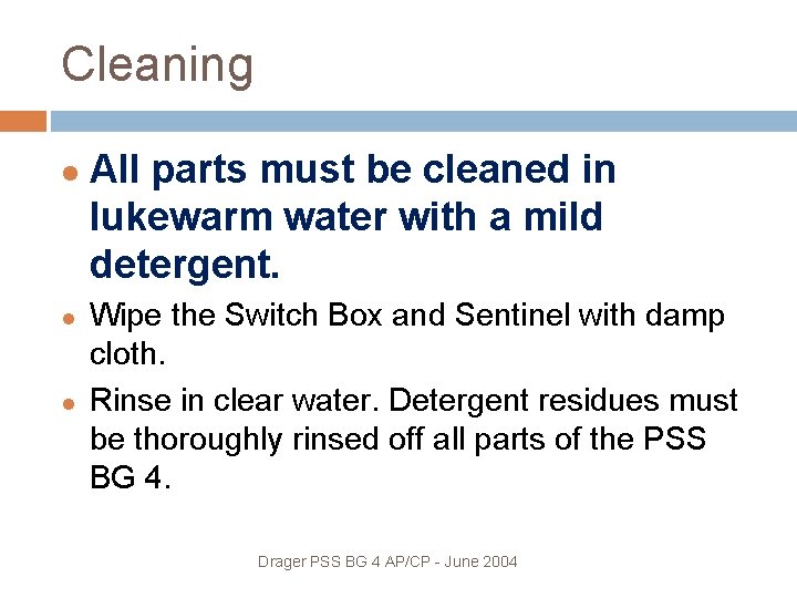 Cleaning All parts must be cleaned in lukewarm water with a mild detergent. Wipe