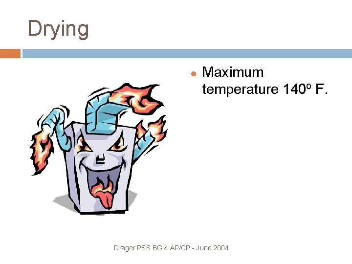 Drying Maximum temperature 140º F. Drager PSS BG 4 AP/CP - June 2004 