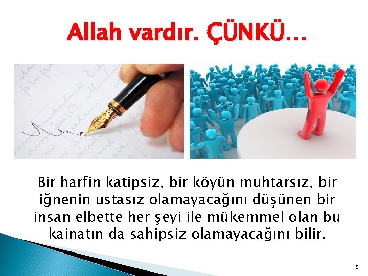 Allah vardır. ÇÜNKÜ… Bir harfin katipsiz, bir köyün muhtarsız, bir iğnenin ustasız olamayacağını düşünen