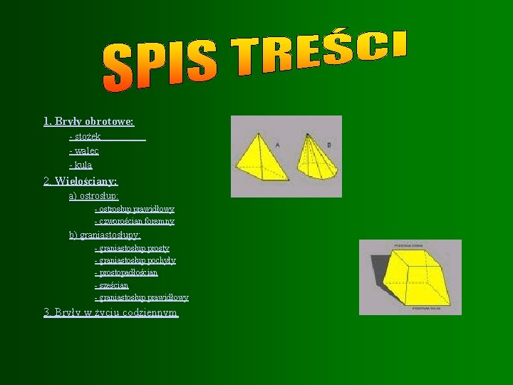 1. Bryły obrotowe: - stożek - walec - kula 2. Wielościany: a) ostrosłup: -