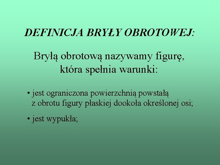 DEFINICJA BRYŁY OBROTOWEJ: Bryłą obrotową nazywamy figurę, która spełnia warunki: • jest ograniczona powierzchnią