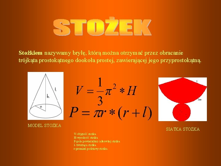 Stożkiem nazywamy bryłę, którą można otrzymać przez obracanie trójkąta prostokątnego dookoła prostej, zawierającej jego