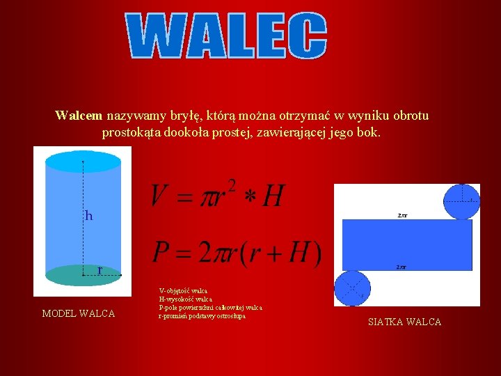 Walcem nazywamy bryłę, którą można otrzymać w wyniku obrotu prostokąta dookoła prostej, zawierającej jego