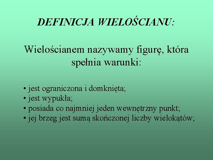 DEFINICJA WIELOŚCIANU: Wielościanem nazywamy figurę, która spełnia warunki: • jest ograniczona i domknięta; •