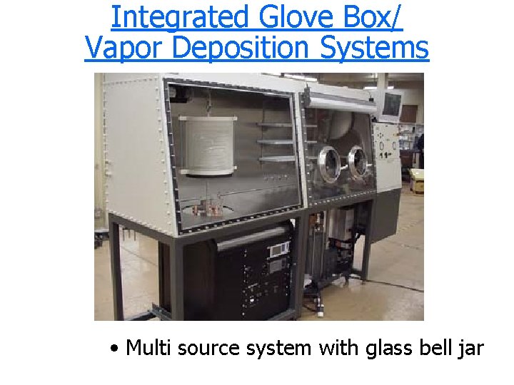 Integrated Glove Box/ Vapor Deposition Systems • Multi source system with glass bell jar