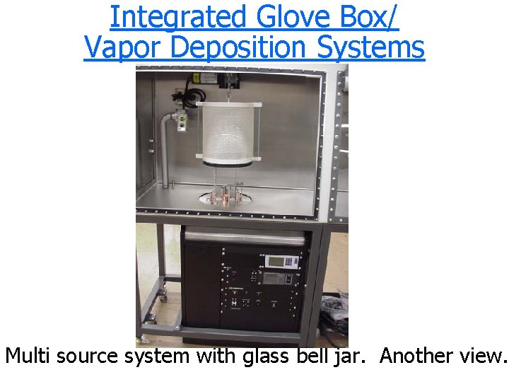 Integrated Glove Box/ Vapor Deposition Systems Multi source system with glass bell jar. Another