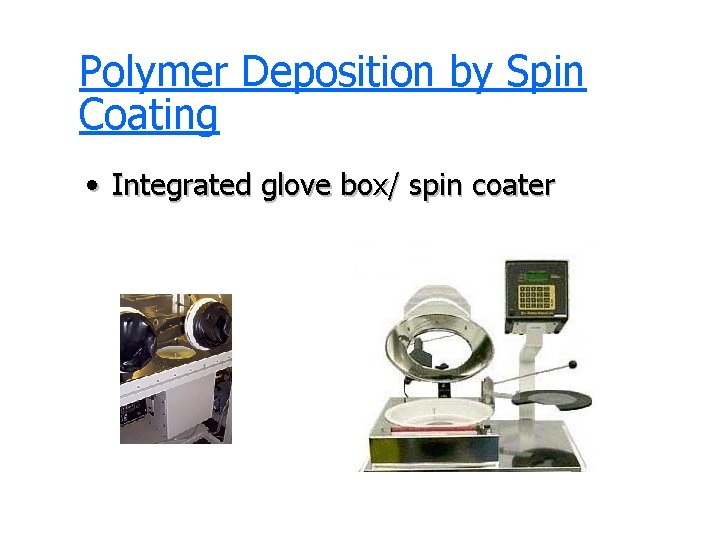 Polymer Deposition by Spin Coating • Integrated glove box/ spin coater 