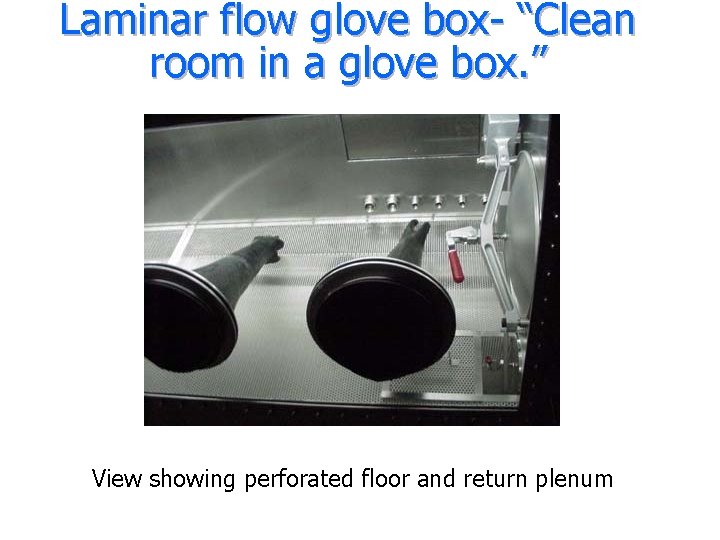 Laminar flow glove box- “Clean room in a glove box. ” View showing perforated