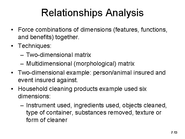 Relationships Analysis • Force combinations of dimensions (features, functions, and benefits) together. • Techniques: