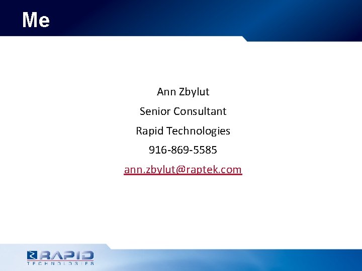 Me Ann Zbylut Senior Consultant Rapid Technologies 916 -869 -5585 ann. zbylut@raptek. com 