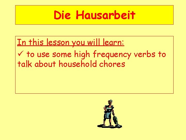 Die Hausarbeit In this lesson you will learn: ü to use some high frequency