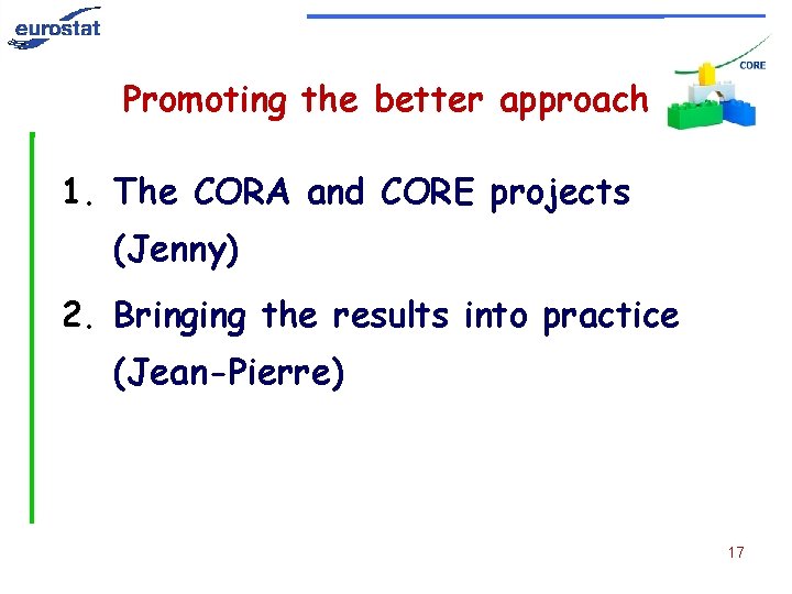Promoting the better approach 1. The CORA and CORE projects (Jenny) 2. Bringing the