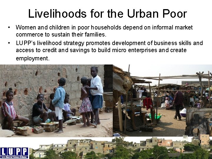 Livelihoods for the Urban Poor • Women and children in poor households depend on