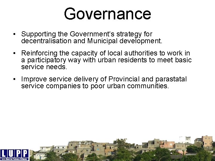 Governance • Supporting the Government’s strategy for decentralisation and Municipal development. • Reinforcing the